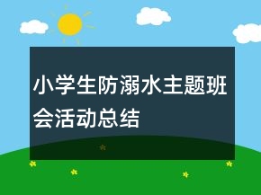 小學(xué)生防溺水主題班會(huì)活動(dòng)總結(jié)