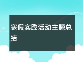 寒假實踐活動主題總結