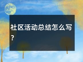 社區(qū)活動(dòng)總結(jié)怎么寫？
