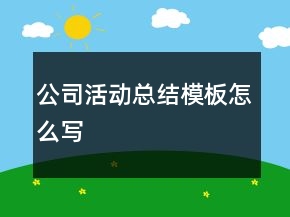 公司活動(dòng)總結(jié)模板怎么寫