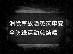 消除事故隱患筑牢安全防線活動(dòng)總結(jié)精選大全