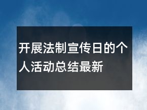 開展法制宣傳日的個人活動總結(jié)最新