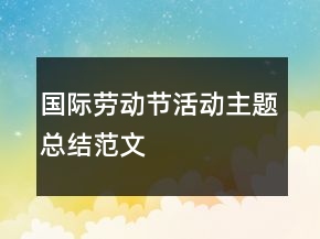 國際勞動(dòng)節(jié)活動(dòng)主題總結(jié)范文