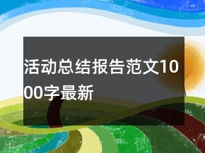 活動總結(jié)報告范文1000字最新