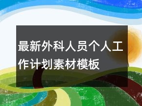 最新外科人員個(gè)人工作計(jì)劃素材模板