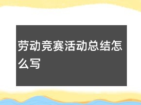 勞動(dòng)競賽活動(dòng)總結(jié)怎么寫
