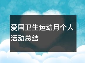愛國(guó)衛(wèi)生運(yùn)動(dòng)月個(gè)人活動(dòng)總結(jié)