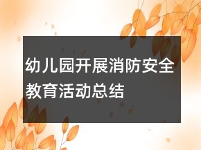 幼兒園開展消防安全教育活動(dòng)總結(jié)