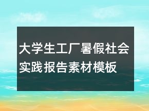 大學(xué)生工廠暑假社會實(shí)踐報告素材模板