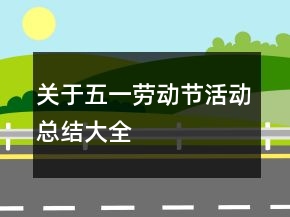 關(guān)于五一勞動(dòng)節(jié)活動(dòng)總結(jié)大全
