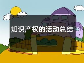知識產(chǎn)權(quán)的活動總結(jié)