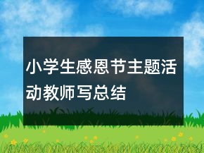 小學(xué)生感恩節(jié)主題活動(dòng)教師寫總結(jié)