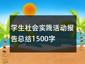 學(xué)生社會實踐活動報告總結(jié)1500字