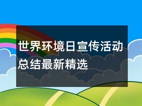 世界環(huán)境日宣傳活動總結(jié)最新精選