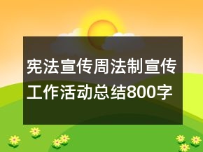 憲法宣傳周法制宣傳工作活動(dòng)總結(jié)800字