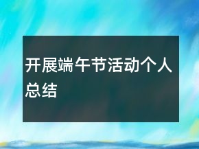 開展端午節(jié)活動(dòng)個(gè)人總結(jié)