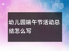 幼兒園端午節(jié)活動(dòng)總結(jié)怎么寫