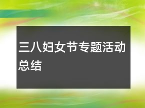 三八婦女節(jié)專題活動總結(jié)