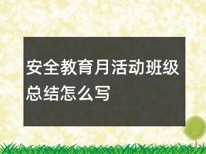 安全教育月活動(dòng)班級(jí)總結(jié)怎么寫
