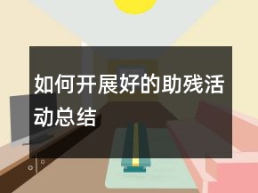 如何開(kāi)展好的助殘活動(dòng)總結(jié)