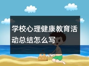 學(xué)校心理健康教育活動(dòng)總結(jié)怎么寫(xiě)