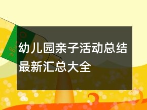 幼兒園親子活動(dòng)總結(jié)最新匯總大全