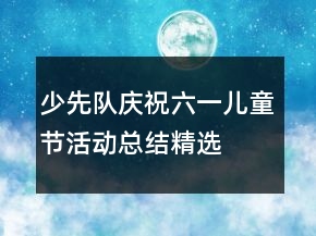 少先隊慶祝六一兒童節(jié)活動總結(jié)精選