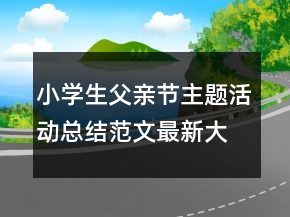 小學(xué)生父親節(jié)主題活動總結(jié)范文最新大全