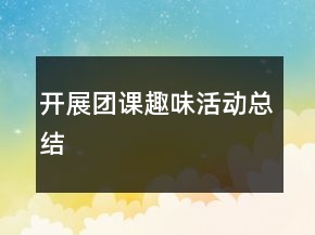 開(kāi)展團(tuán)課趣味活動(dòng)總結(jié)