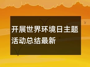 開展世界環(huán)境日主題活動(dòng)總結(jié)最新