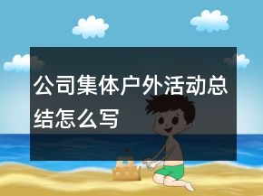 公司集體戶外活動總結(jié)怎么寫