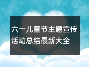 六一兒童節(jié)主題宣傳活動總結(jié)最新大全