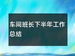 車間班長下半年工作總結(jié)