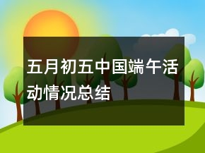 五月初五中國端午活動情況總結