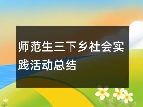 師范生三下鄉(xiāng)社會(huì)實(shí)踐活動(dòng)總結(jié)
