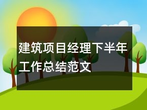 建筑項目經(jīng)理下半年工作總結范文