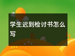 學(xué)生遲到檢討書(shū)怎么寫(xiě)