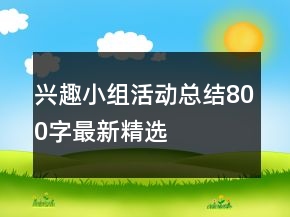 興趣小組活動(dòng)總結(jié)800字最新精選