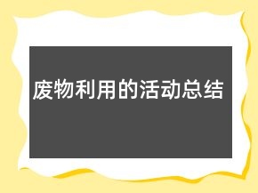 廢物利用的活動(dòng)總結(jié)