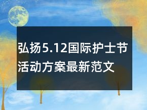 弘揚(yáng)5.12國(guó)際護(hù)士節(jié)活動(dòng)方案最新范文精選