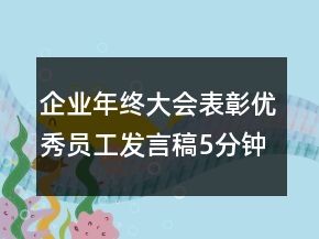 企業(yè)年終大會(huì)表彰優(yōu)秀員工發(fā)言稿5分鐘