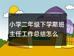 小學(xué)二年級下學(xué)期班主任工作總結(jié)怎么寫