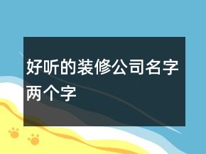好聽的裝修公司名字兩個(gè)字