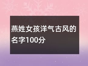 燕姓女孩洋氣古風的名字100分
