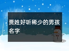 賈姓好聽(tīng)稀少的男孩名字
