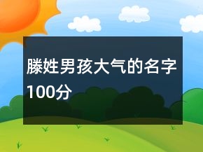 滕姓男孩大氣的名字100分