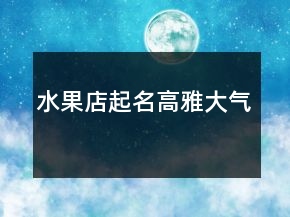 水果店起名高雅大氣