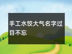 手工水餃大氣名字過(guò)目不忘
