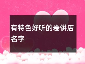 有特色好聽(tīng)的卷餅店名字