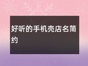好聽的手機(jī)殼店名簡(jiǎn)約